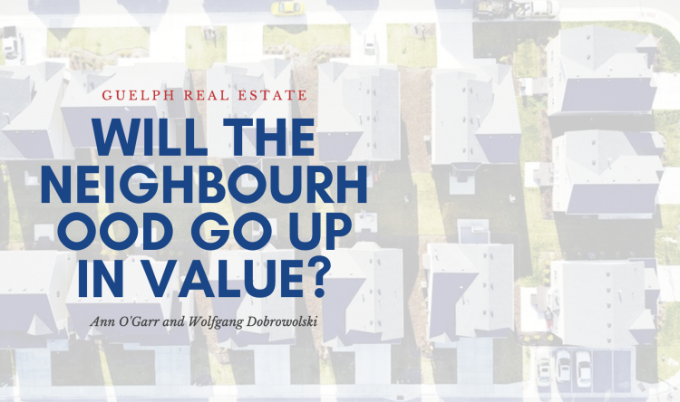 Guelph Real Estate - Will the Neighbourhood Go Up in Value?